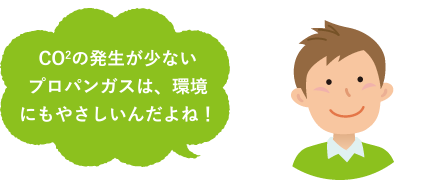 CO2の発生が少ないプロパンガスは、環境にもやさしいんだよね！
