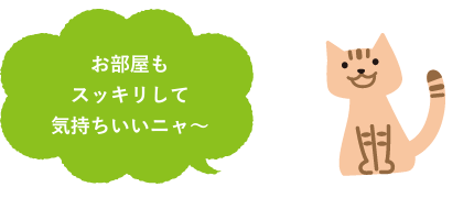 お部屋もスッキリして気持ちいいニャ～